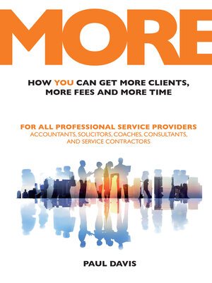 cover image of MORE: How You Can Get More Clients, More Fees and More Time: For All Professional Service Providers: Accountants, Solicitors, Coaches, Consultants and Service Contractors